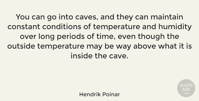 Hendrik Poinar Quote About Above, Conditions, Constant, Maintain, Periods: You Can Go Into Caves...