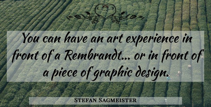 Stefan Sagmeister Quote About Art, Design, Pieces: You Can Have An Art...