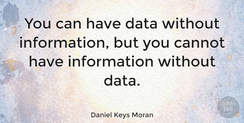 Daniel Keys Moran Quote About Data, Information, Great Science: You Can Have Data Without...