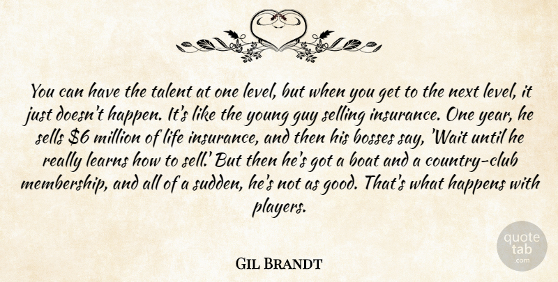 Gil Brandt Quote About Boat, Bosses, Guy, Happens, Learns: You Can Have The Talent...