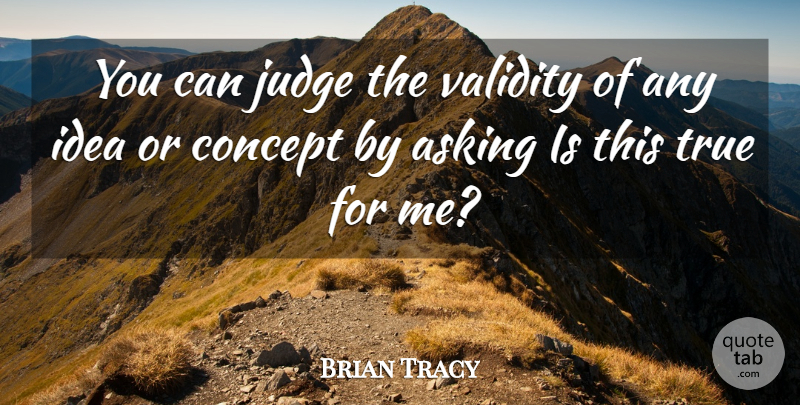 Brian Tracy Quote About Ideas, Judging, Asking: You Can Judge The Validity...