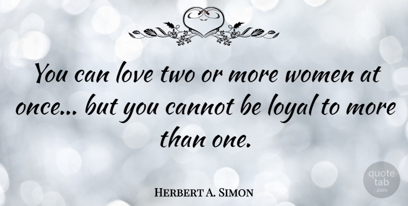 Herbert A. Simon Quote About Cannot, Love, Women: You Can Love Two Or...