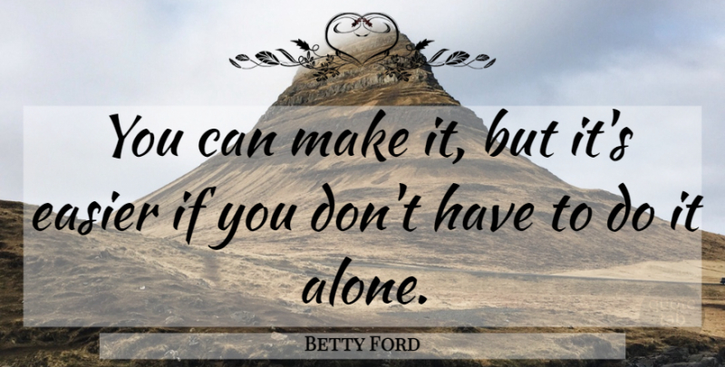 Betty Ford Quote About Fear, Easier, Ifs: You Can Make It But...