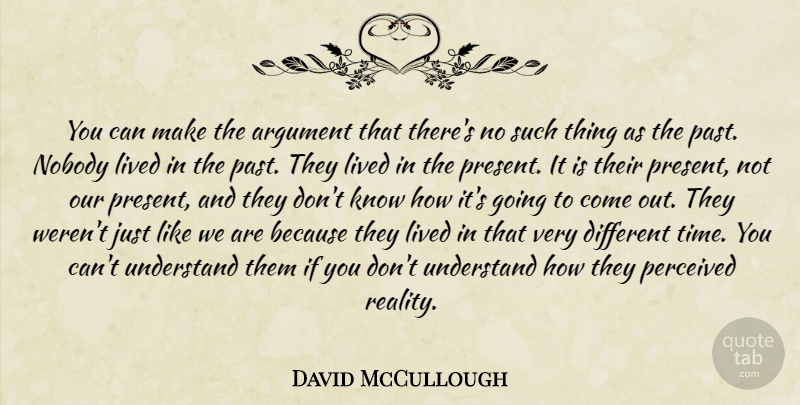 David McCullough Quote About Past, Reality, Different: You Can Make The Argument...