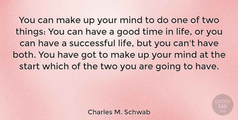 Charles M. Schwab Quote About Good, Life, Mind, Start, Successful: You Can Make Up Your...
