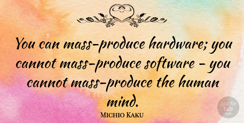 Michio Kaku Quote About Mind, Mass, Produce: You Can Mass Produce Hardware...
