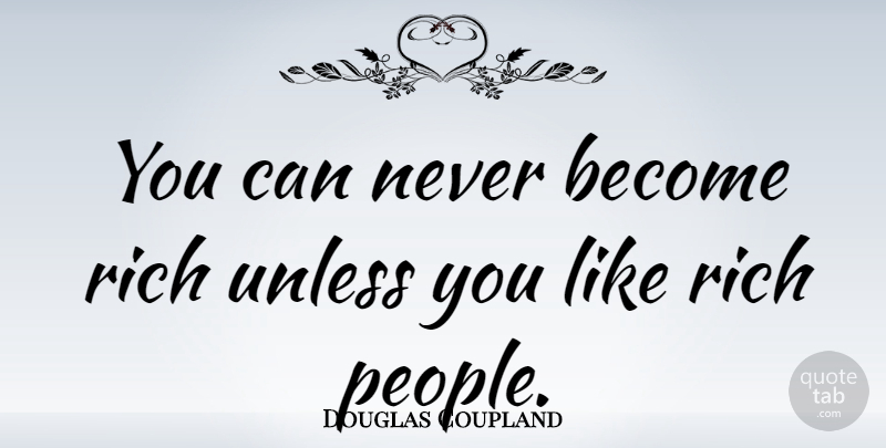 Douglas Coupland Quote About People, Rich, Rich People: You Can Never Become Rich...
