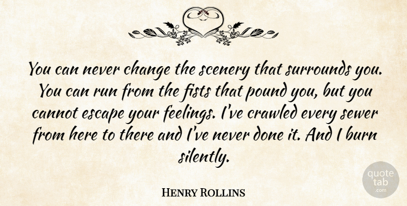 Henry Rollins Quote About Burn, Cannot, Change, Escape, Fists: You Can Never Change The...