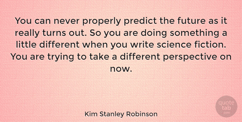 Kim Stanley Robinson Quote About Future, Perspective, Properly, Science, Trying: You Can Never Properly Predict...