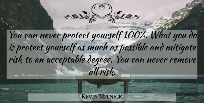 Kevin Mitnick Quote About Acceptable, Mitigate, Remove: You Can Never Protect Yourself...