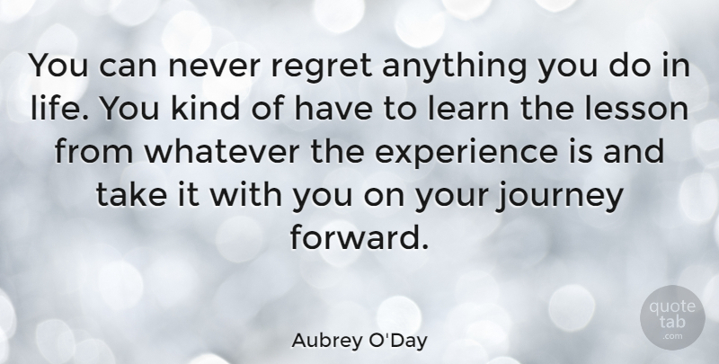 Aubrey O'Day Quote About Regret, Journey, Lessons: You Can Never Regret Anything...