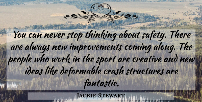 Jackie Stewart Quote About Coming, Crash, Creative, Ideas, People: You Can Never Stop Thinking...