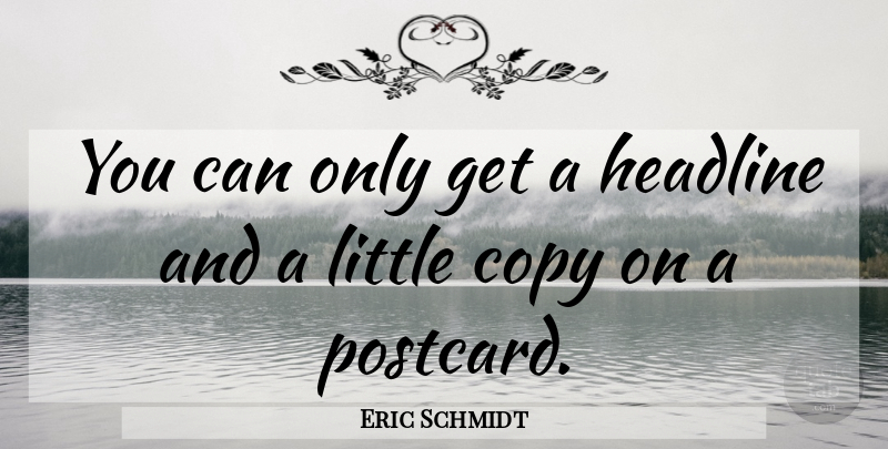 Eric Schmidt Quote About Copy, Headline: You Can Only Get A...