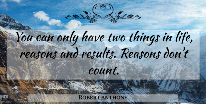 Robert Anthony Quote About Things In Life, Two, Reason: You Can Only Have Two...