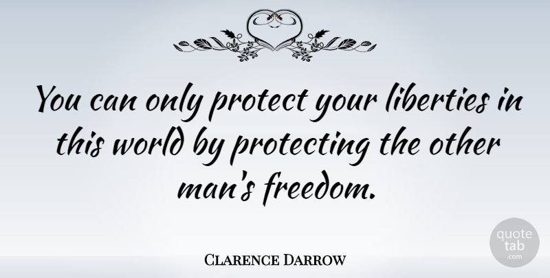 Clarence Darrow Quote About Peace, Life And Love, Freedom: You Can Only Protect Your...