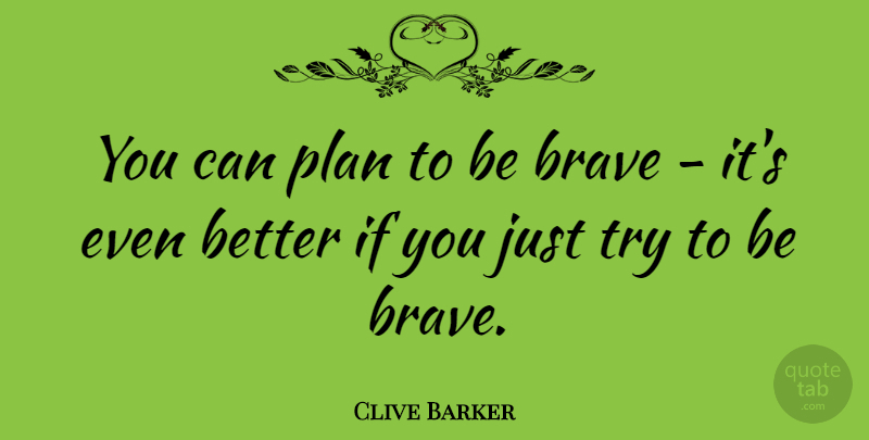 Clive Barker Quote About Brave, Trying, Literature: You Can Plan To Be...