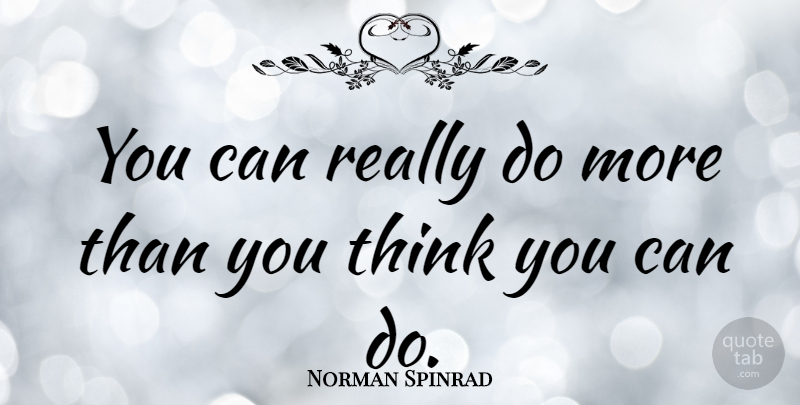 Norman Spinrad Quote About Thinking, Can Do: You Can Really Do More...