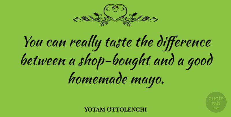 Yotam Ottolenghi Quote About Good, Homemade: You Can Really Taste The...