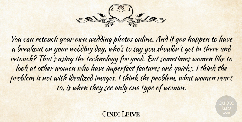 Cindi Leive Quote About Breakout, Features, Happen, Imperfect, Photos: You Can Retouch Your Own...