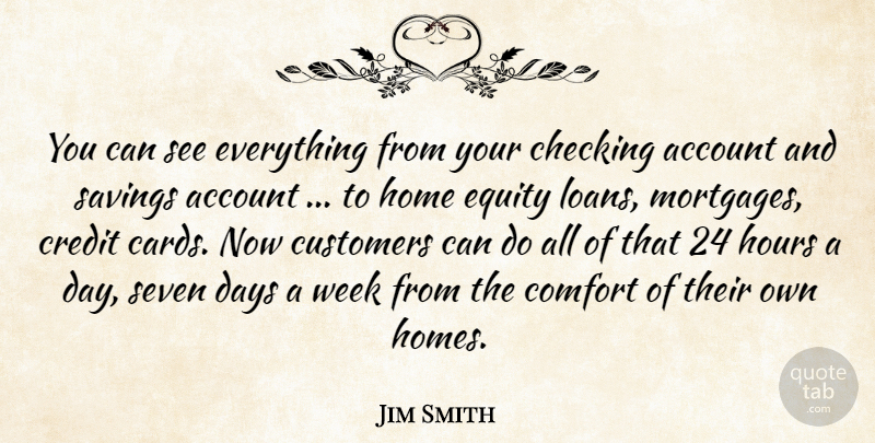 Jim Smith Quote About Account, Checking, Comfort, Credit, Customers: You Can See Everything From...
