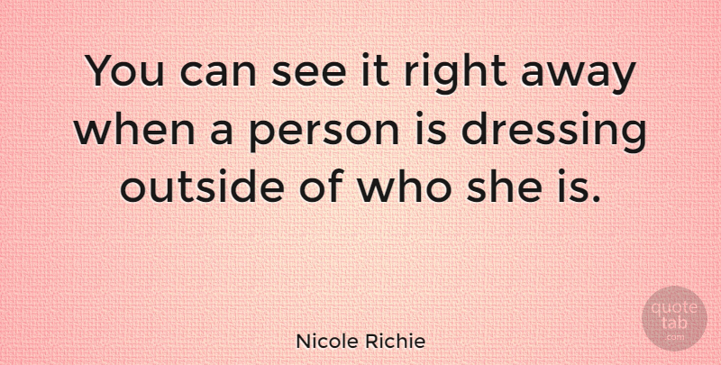 Nicole Richie Quote About Dressings, Persons: You Can See It Right...