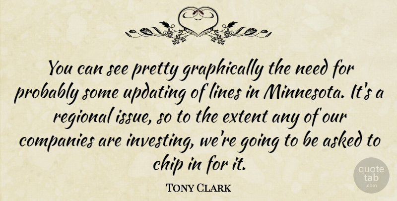 Tony Clark Quote About Asked, Chip, Companies, Extent, Lines: You Can See Pretty Graphically...