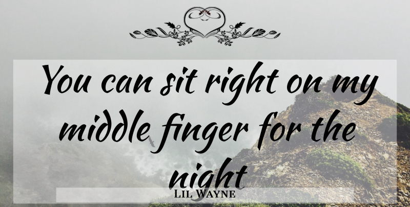Lil Wayne Quote About Night, Middle Finger, Fingers: You Can Sit Right On...