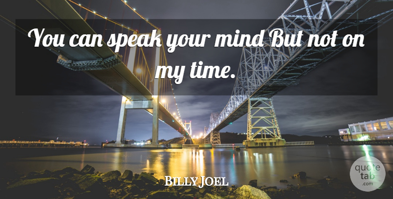 Billy Joel Quote About Song, Speak Your Mind, My Time: You Can Speak Your Mind...