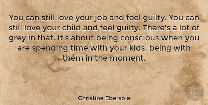Christine Ebersole Quote About Child, Conscious, Grey, Job, Love: You Can Still Love Your...