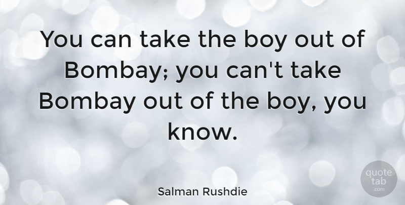 Salman Rushdie Quote About undefined: You Can Take The Boy...