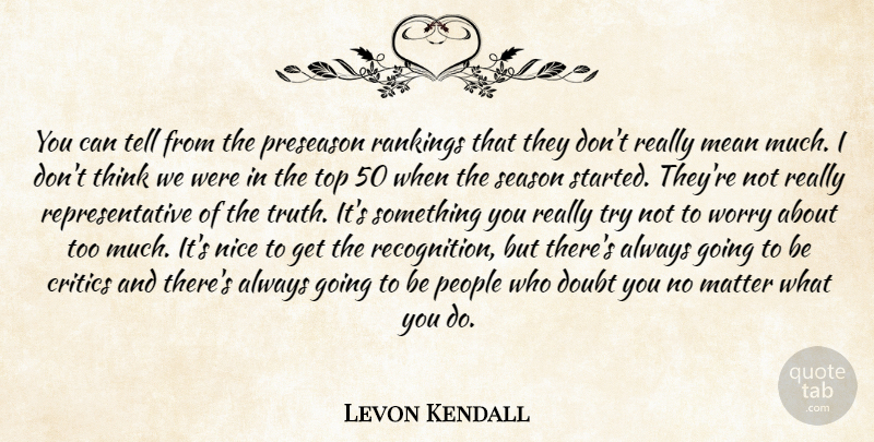 Levon Kendall Quote About Critics, Doubt, Matter, Mean, Nice: You Can Tell From The...