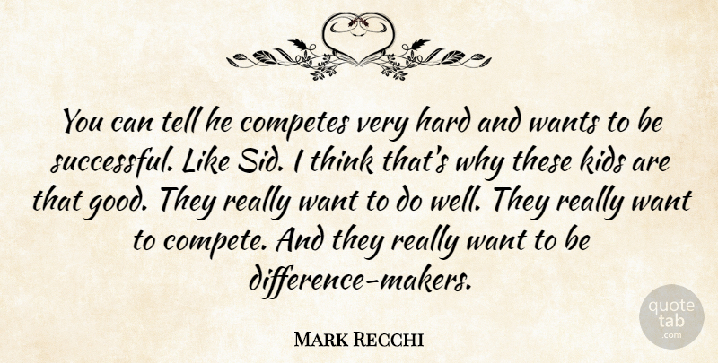 Mark Recchi Quote About Hard, Kids, Wants: You Can Tell He Competes...