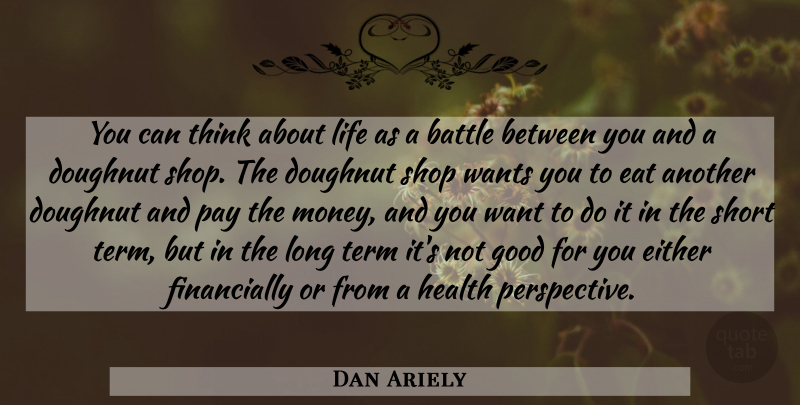 Dan Ariely Quote About Thinking, Perspective, Long: You Can Think About Life...