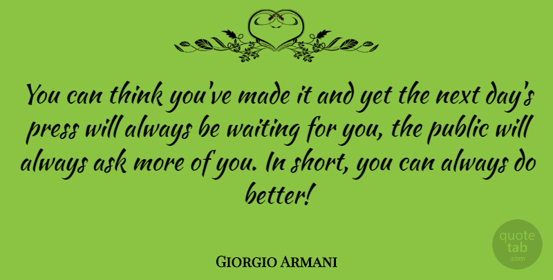 Giorgio Armani Quote About Next, Press, Public: You Can Think Youve Made...