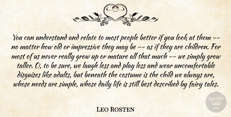 Leo Rosten Quote About Beneath, Best, Child, Costume, Daily: You Can Understand And Relate...