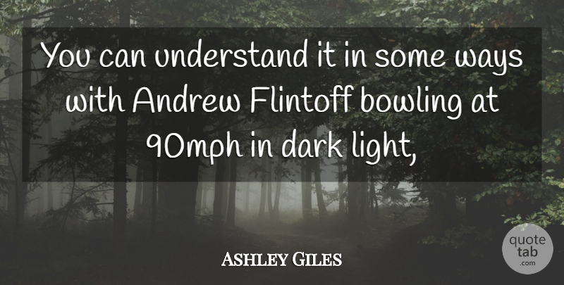 Ashley Giles Quote About Andrew, Bowling, Dark, Understand, Ways: You Can Understand It In...