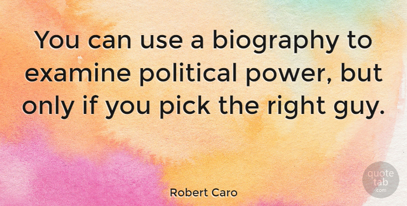 Robert Caro Quote About Guy, Political, Biographies: You Can Use A Biography...