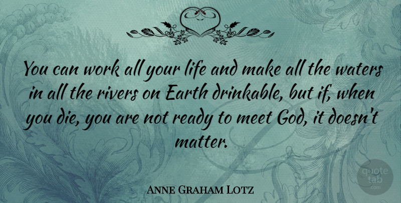 Anne Graham Lotz Quote About Earth, God, Life, Meet, Ready: You Can Work All Your...