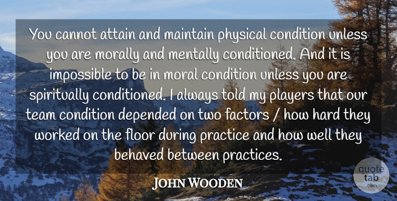 John Wooden Quote About Team, Player, Practice: You Cannot Attain And Maintain...