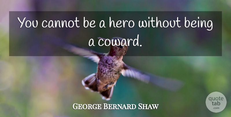 George Bernard Shaw Quote About Hero, Coward, Heroism: You Cannot Be A Hero...