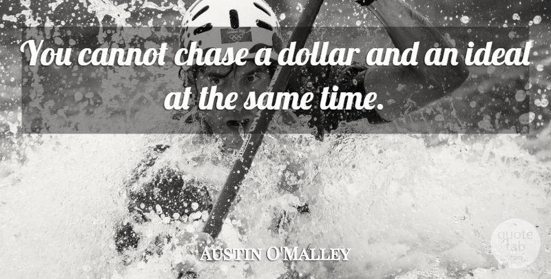 Austin O'Malley Quote About Dollars, Idealism, Ideals: You Cannot Chase A Dollar...