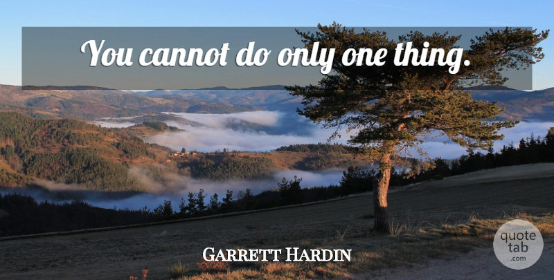 Garrett Hardin Quote About One Thing: You Cannot Do Only One...