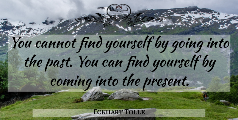Eckhart Tolle Quote About Past, Finding Yourself, Power Of Now: You Cannot Find Yourself By...