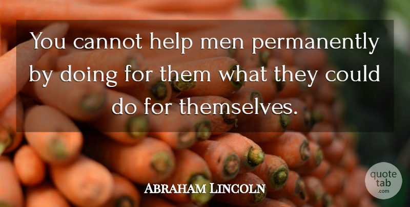 Abraham Lincoln Quote About Cannot, Help, Men: You Cannot Help Men Permanently...