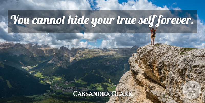 Cassandra Clare Quote About Self, Forever, Identity: You Cannot Hide Your True...