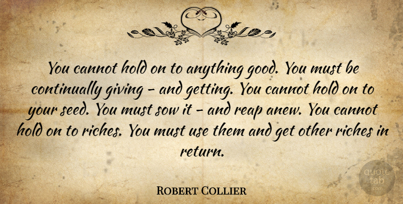 Robert Collier Quote About Giving, Use, Riches: You Cannot Hold On To...