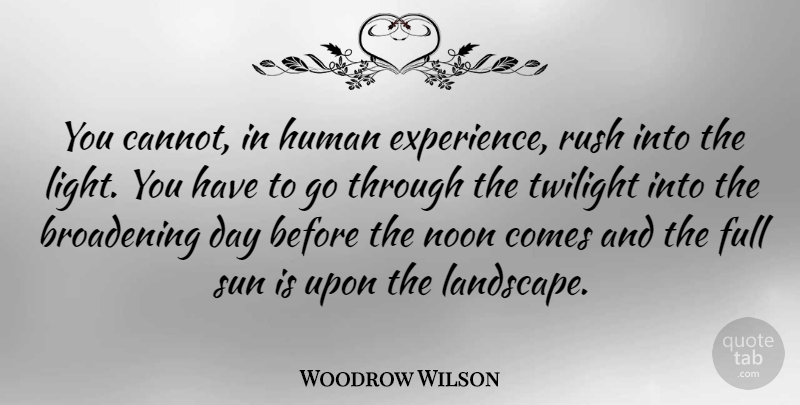 Woodrow Wilson Quote About Twilight, Experience, Noon: You Cannot In Human Experience...