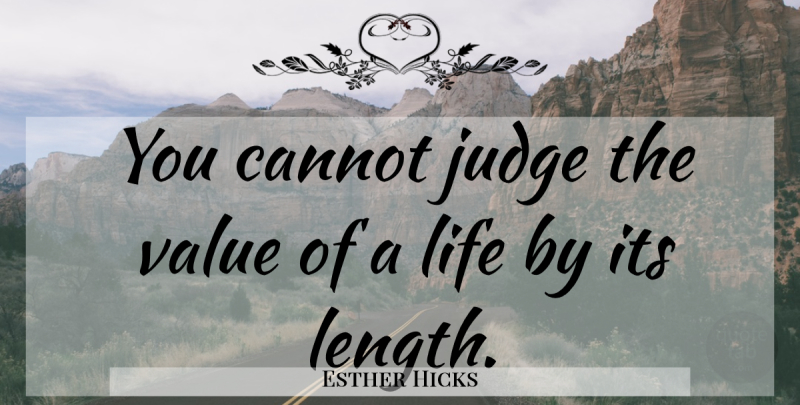 Esther Hicks Quote About Judging, Aging, Length: You Cannot Judge The Value...