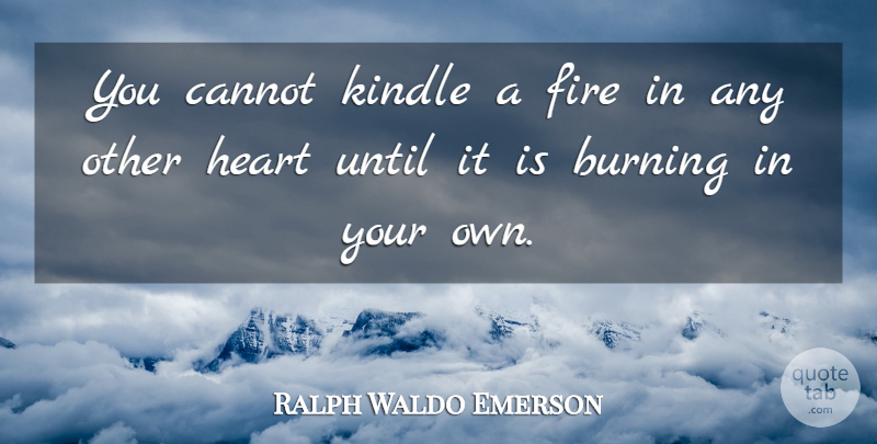 Ralph Waldo Emerson Quote About Heart, Fire, Burning: You Cannot Kindle A Fire...