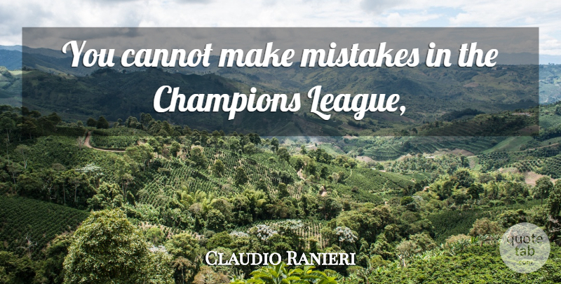 Claudio Ranieri Quote About Mistake, Champions League, League: You Cannot Make Mistakes In...